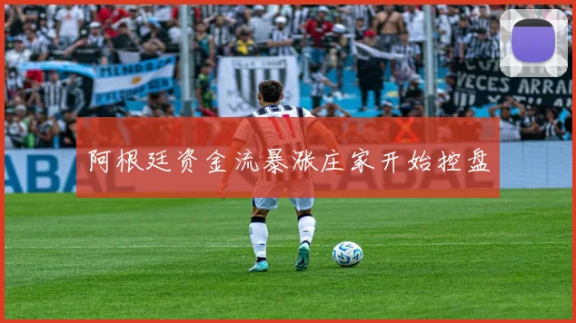 阿根廷资金流暴涨庄家开始控盘