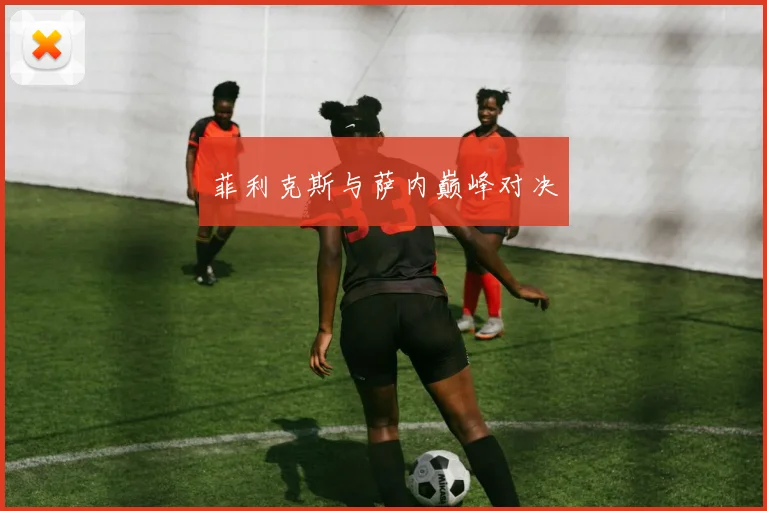 菲利克斯与萨内巅峰对决