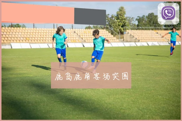 鹿岛鹿角客场突围