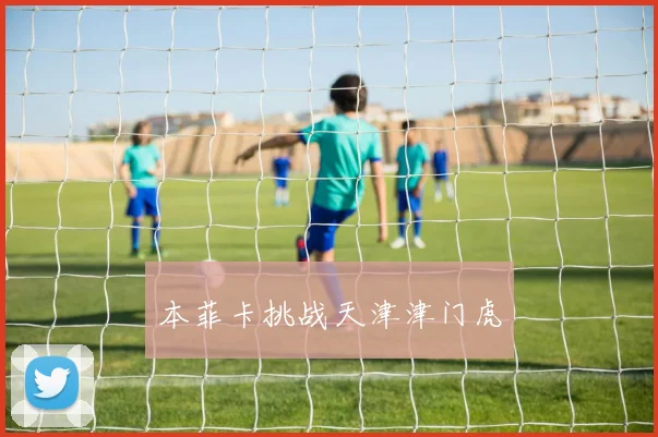 本菲卡挑战天津津门虎