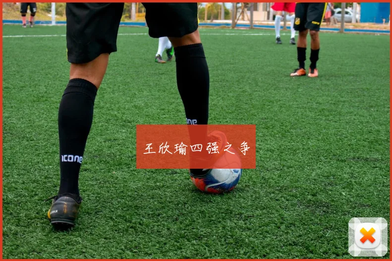 王欣瑜四强之争
