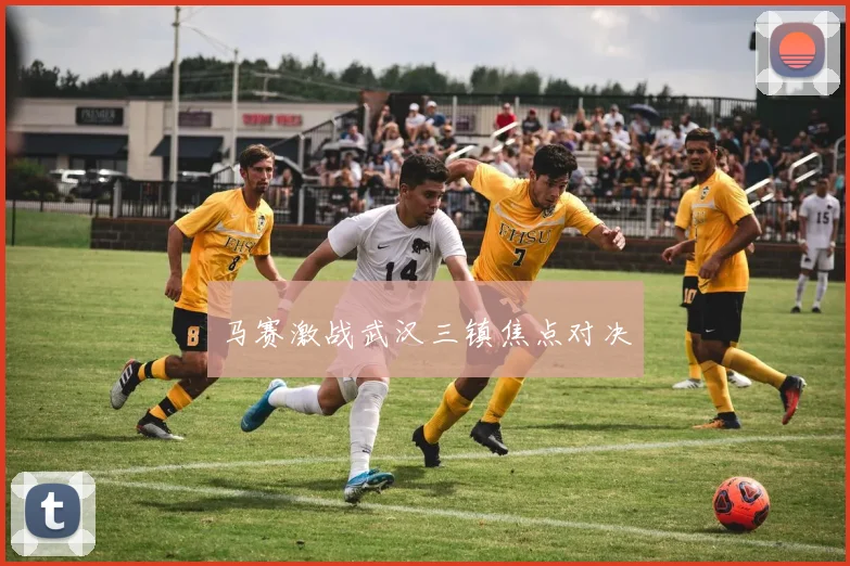 马赛激战武汉三镇焦点对决