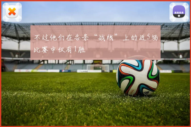 不过他们在各条“战线”上的近5场比赛中仅有1胜