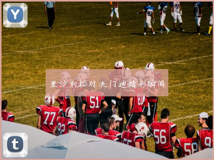 里沙利松对决门迪精彩瞬间