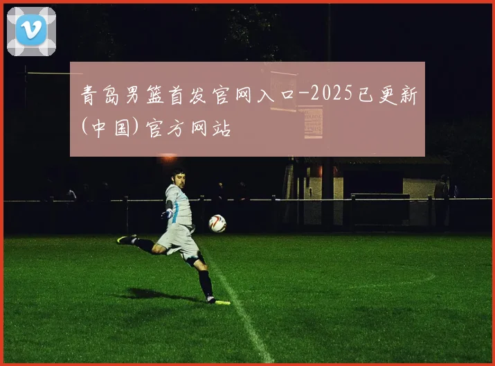 青岛男篮首发官网入口-2025已更新(中国)官方网站