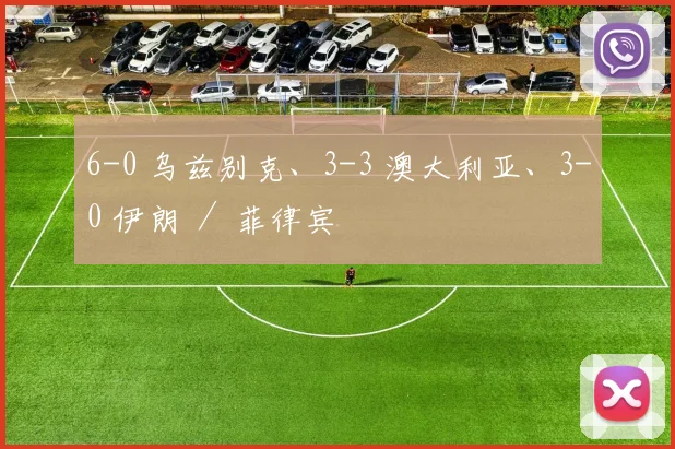 6-0 乌兹别克、3-3 澳大利亚、3-0 伊朗 ／ 菲律宾