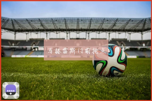马赫雷斯门前抢点