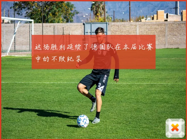 这场胜利延续了德国队在本届比赛中的不败纪录