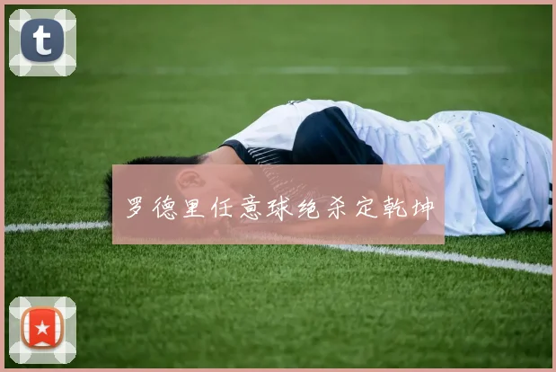罗德里任意球绝杀定乾坤