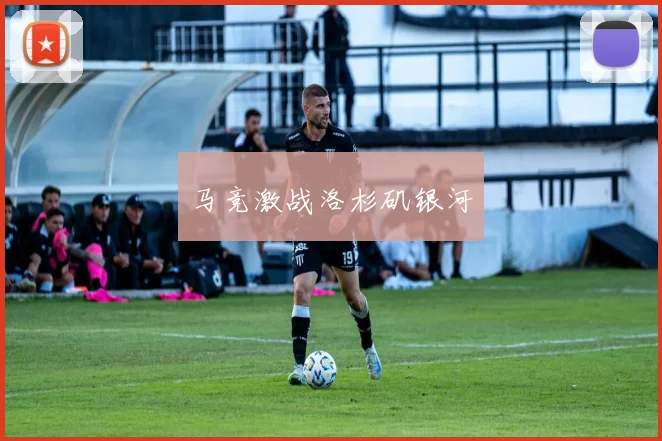 马竞激战洛杉矶银河
