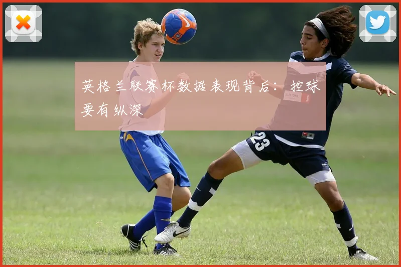 英格兰联赛杯数据表现背后:控球要有纵深