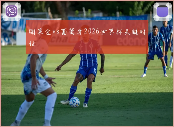 刚果金vs葡萄牙2026世界杯关键对位